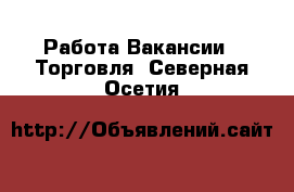 Работа Вакансии - Торговля. Северная Осетия